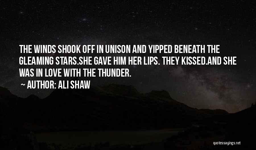 Ali Shaw Quotes: The Winds Shook Off In Unison And Yipped Beneath The Gleaming Stars.she Gave Him Her Lips. They Kissed.and She Was