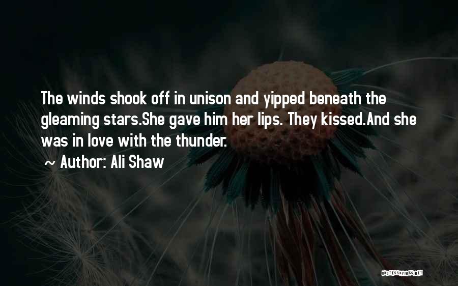 Ali Shaw Quotes: The Winds Shook Off In Unison And Yipped Beneath The Gleaming Stars.she Gave Him Her Lips. They Kissed.and She Was