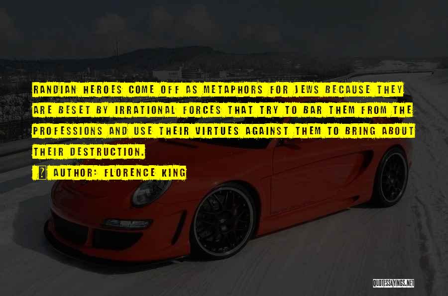 Florence King Quotes: Randian Heroes Come Off As Metaphors For Jews Because They Are Beset By Irrational Forces That Try To Bar Them