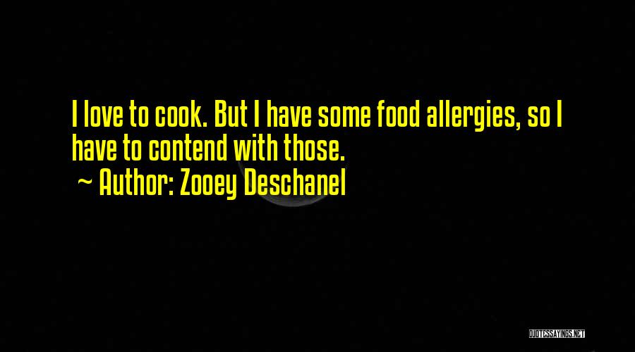 Zooey Deschanel Quotes: I Love To Cook. But I Have Some Food Allergies, So I Have To Contend With Those.