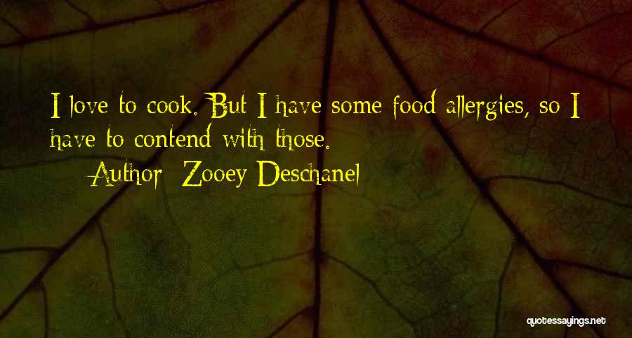 Zooey Deschanel Quotes: I Love To Cook. But I Have Some Food Allergies, So I Have To Contend With Those.
