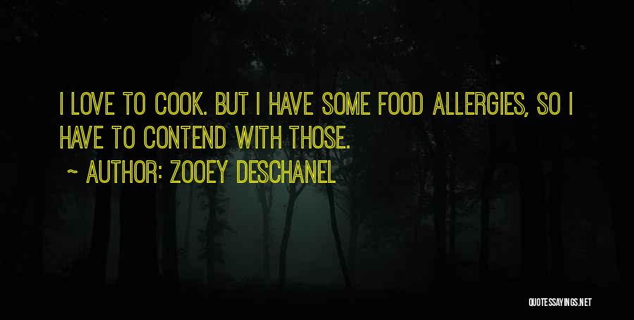 Zooey Deschanel Quotes: I Love To Cook. But I Have Some Food Allergies, So I Have To Contend With Those.