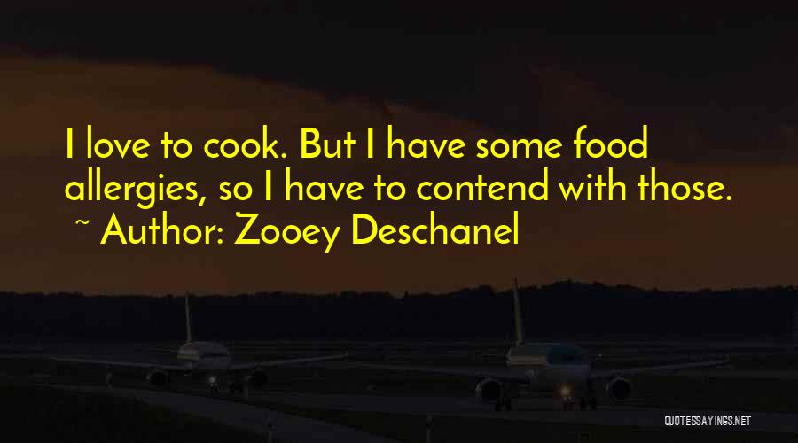 Zooey Deschanel Quotes: I Love To Cook. But I Have Some Food Allergies, So I Have To Contend With Those.