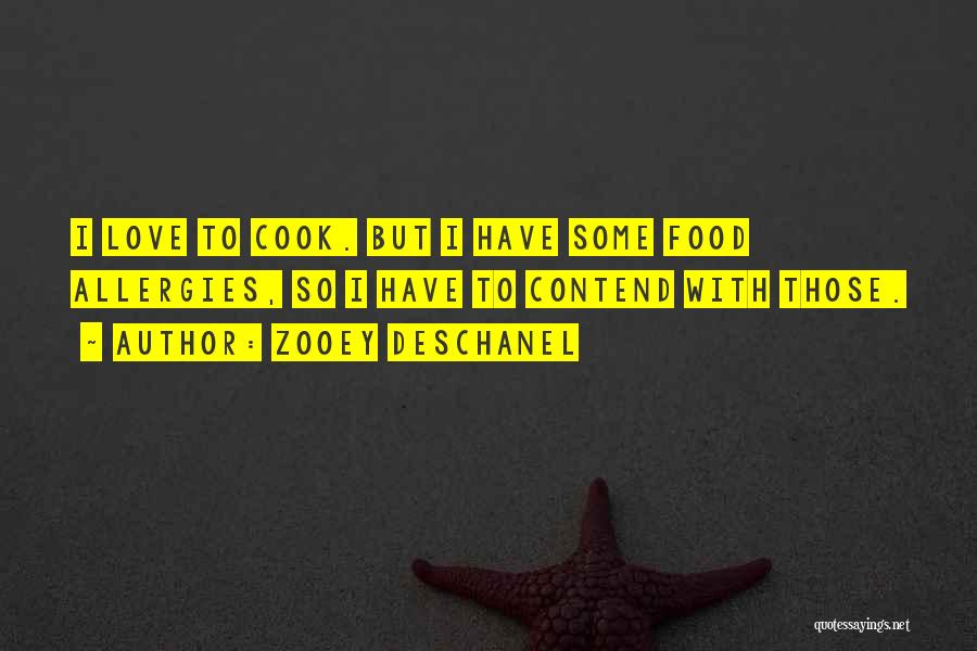 Zooey Deschanel Quotes: I Love To Cook. But I Have Some Food Allergies, So I Have To Contend With Those.