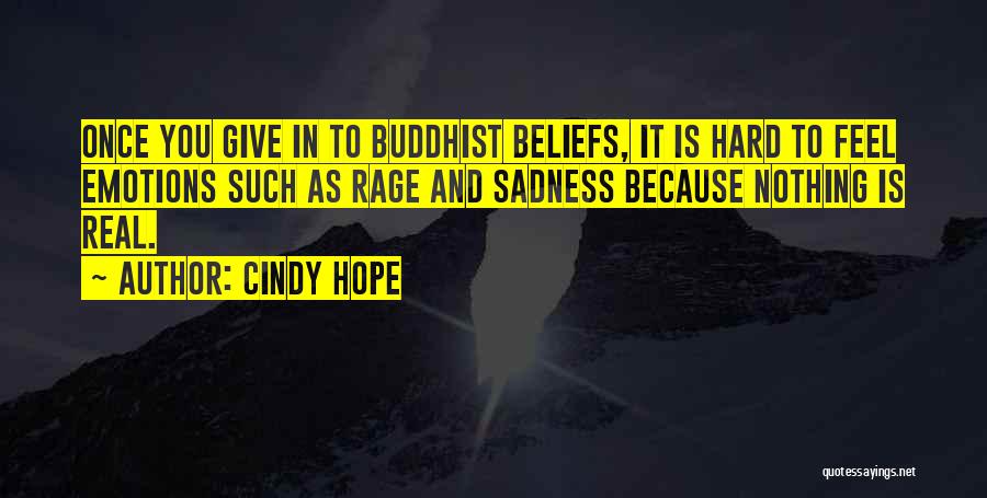 Cindy Hope Quotes: Once You Give In To Buddhist Beliefs, It Is Hard To Feel Emotions Such As Rage And Sadness Because Nothing