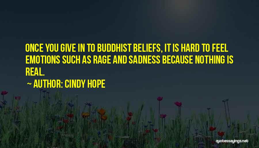 Cindy Hope Quotes: Once You Give In To Buddhist Beliefs, It Is Hard To Feel Emotions Such As Rage And Sadness Because Nothing