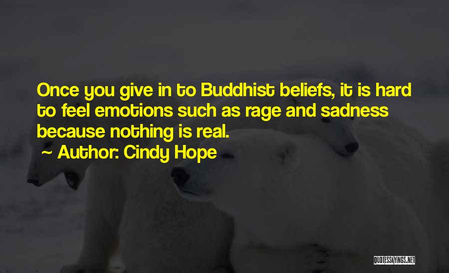 Cindy Hope Quotes: Once You Give In To Buddhist Beliefs, It Is Hard To Feel Emotions Such As Rage And Sadness Because Nothing