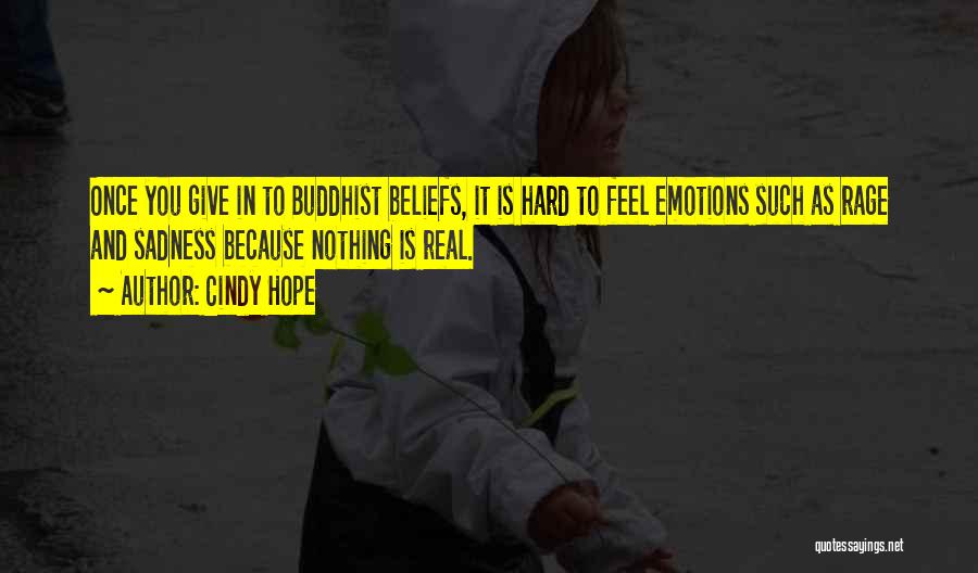 Cindy Hope Quotes: Once You Give In To Buddhist Beliefs, It Is Hard To Feel Emotions Such As Rage And Sadness Because Nothing