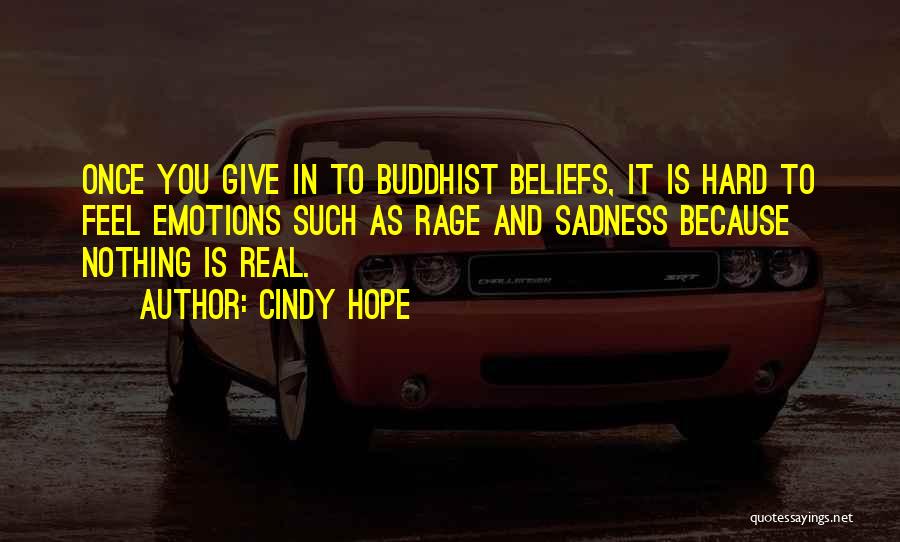 Cindy Hope Quotes: Once You Give In To Buddhist Beliefs, It Is Hard To Feel Emotions Such As Rage And Sadness Because Nothing