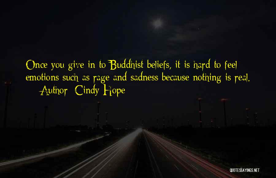 Cindy Hope Quotes: Once You Give In To Buddhist Beliefs, It Is Hard To Feel Emotions Such As Rage And Sadness Because Nothing