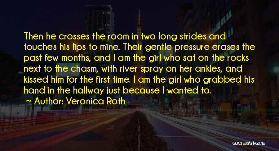 Veronica Roth Quotes: Then He Crosses The Room In Two Long Strides And Touches His Lips To Mine. Their Gentle Pressure Erases The