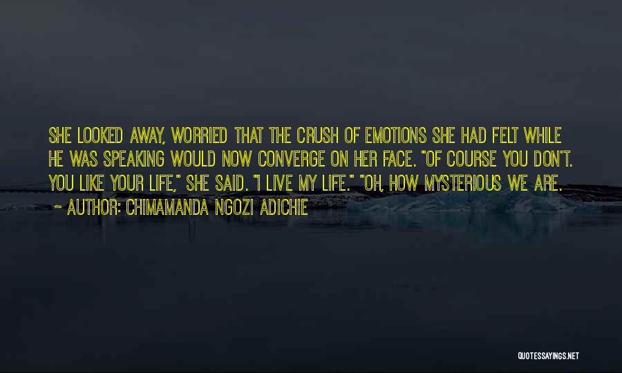 Chimamanda Ngozi Adichie Quotes: She Looked Away, Worried That The Crush Of Emotions She Had Felt While He Was Speaking Would Now Converge On