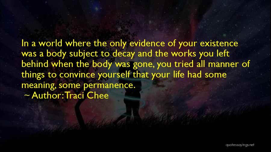 Traci Chee Quotes: In A World Where The Only Evidence Of Your Existence Was A Body Subject To Decay And The Works You