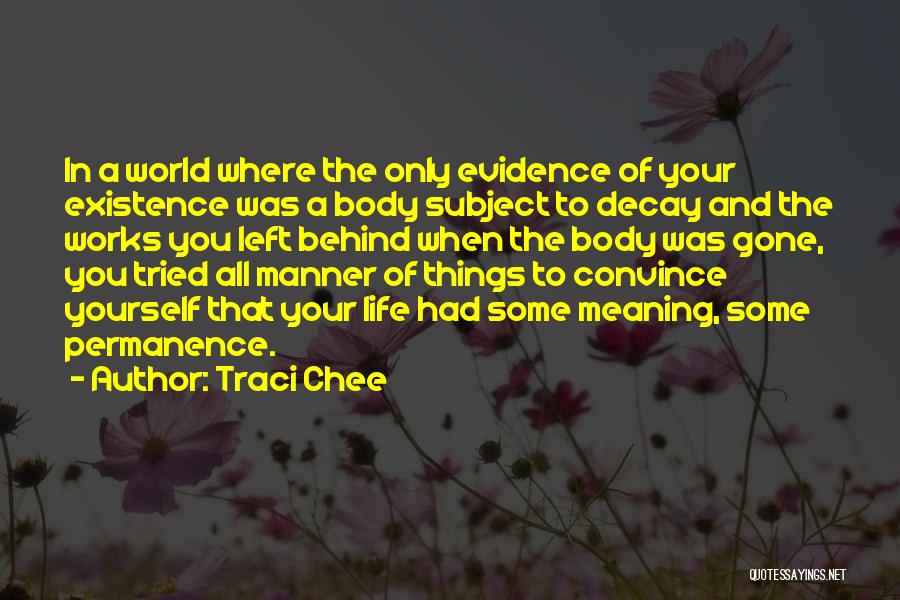 Traci Chee Quotes: In A World Where The Only Evidence Of Your Existence Was A Body Subject To Decay And The Works You