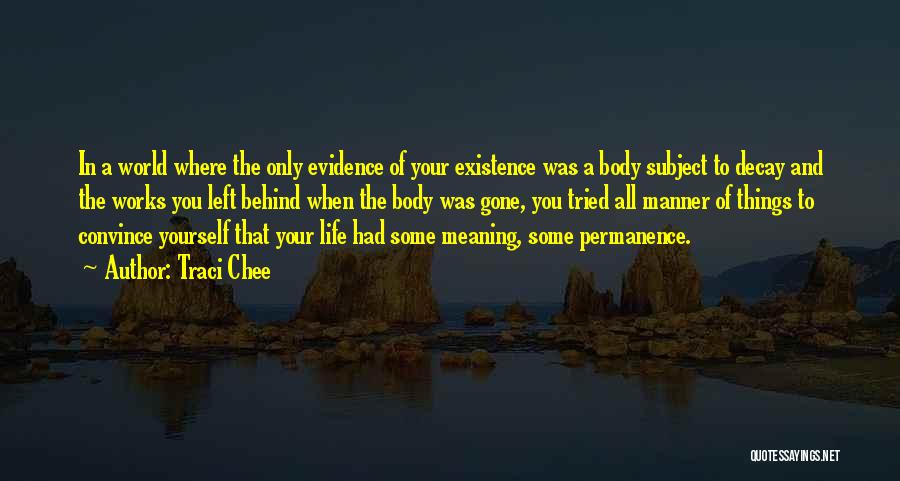 Traci Chee Quotes: In A World Where The Only Evidence Of Your Existence Was A Body Subject To Decay And The Works You