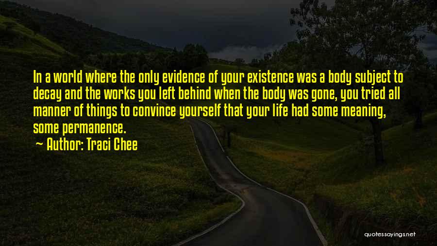 Traci Chee Quotes: In A World Where The Only Evidence Of Your Existence Was A Body Subject To Decay And The Works You