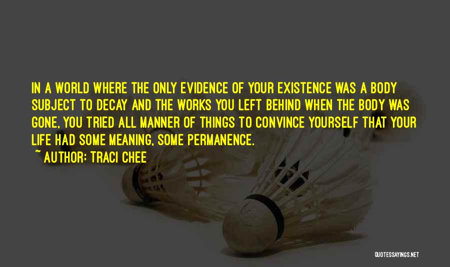 Traci Chee Quotes: In A World Where The Only Evidence Of Your Existence Was A Body Subject To Decay And The Works You