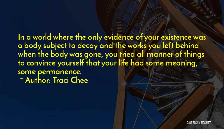 Traci Chee Quotes: In A World Where The Only Evidence Of Your Existence Was A Body Subject To Decay And The Works You