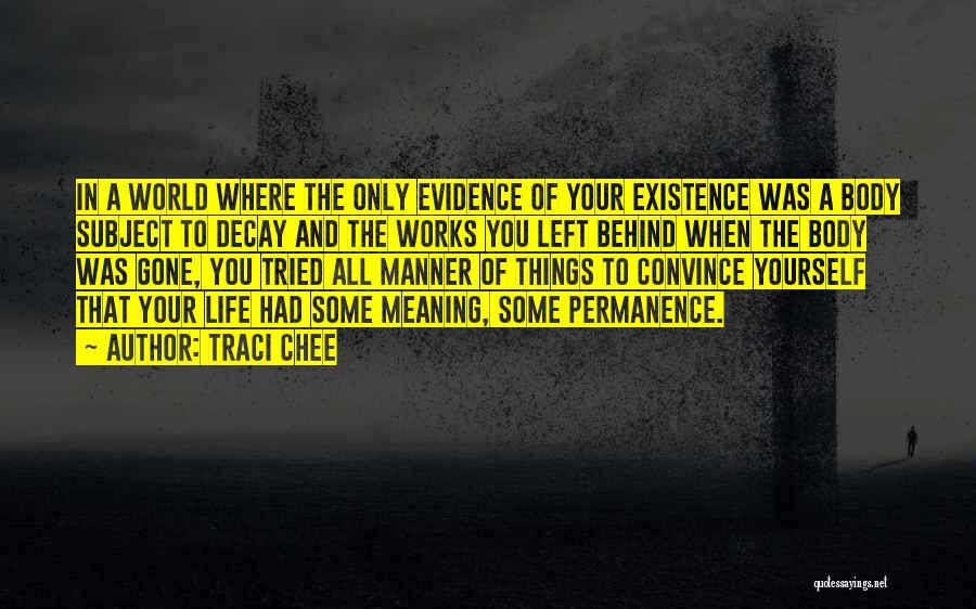 Traci Chee Quotes: In A World Where The Only Evidence Of Your Existence Was A Body Subject To Decay And The Works You