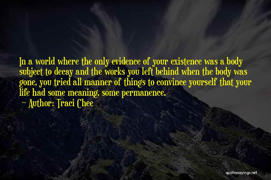 Traci Chee Quotes: In A World Where The Only Evidence Of Your Existence Was A Body Subject To Decay And The Works You