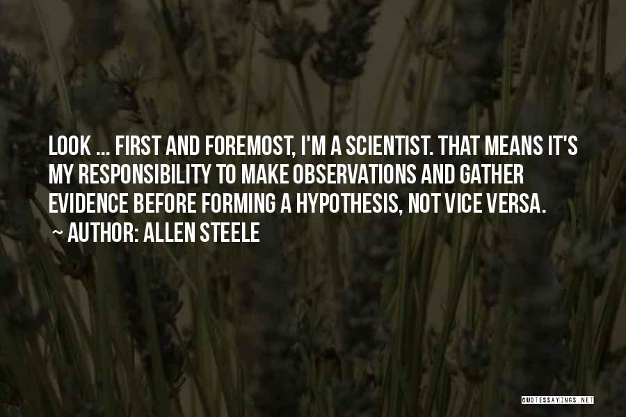 Allen Steele Quotes: Look ... First And Foremost, I'm A Scientist. That Means It's My Responsibility To Make Observations And Gather Evidence Before