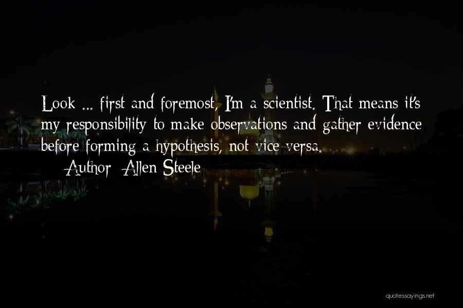 Allen Steele Quotes: Look ... First And Foremost, I'm A Scientist. That Means It's My Responsibility To Make Observations And Gather Evidence Before