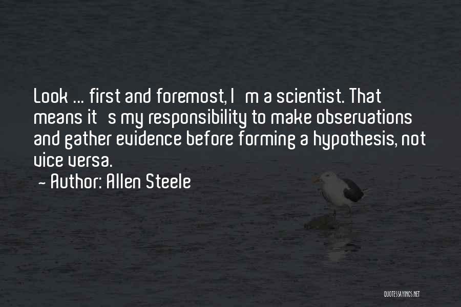 Allen Steele Quotes: Look ... First And Foremost, I'm A Scientist. That Means It's My Responsibility To Make Observations And Gather Evidence Before