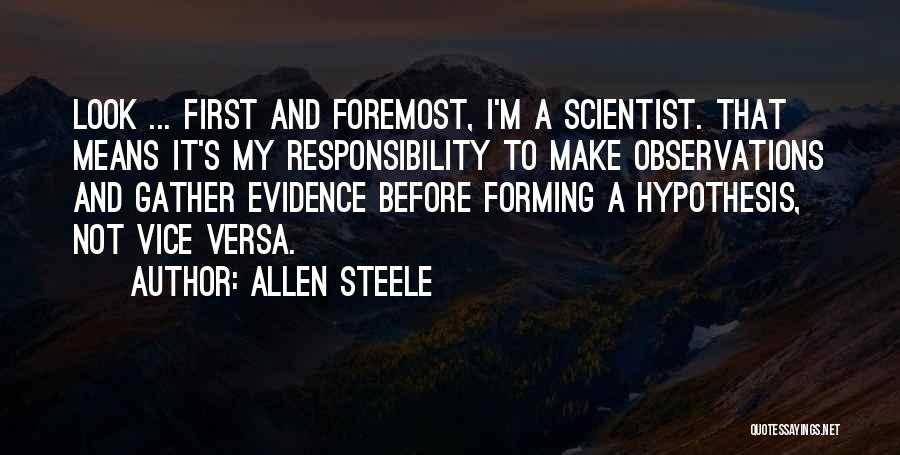 Allen Steele Quotes: Look ... First And Foremost, I'm A Scientist. That Means It's My Responsibility To Make Observations And Gather Evidence Before