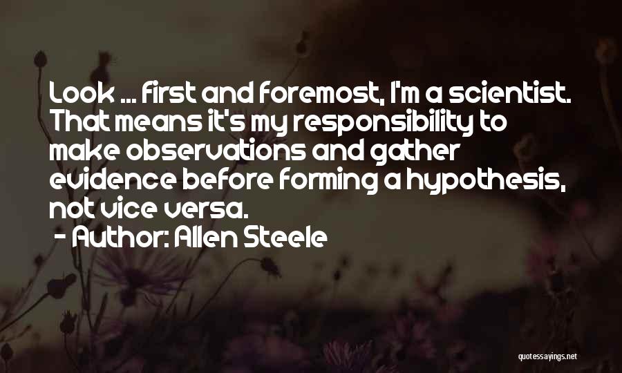 Allen Steele Quotes: Look ... First And Foremost, I'm A Scientist. That Means It's My Responsibility To Make Observations And Gather Evidence Before