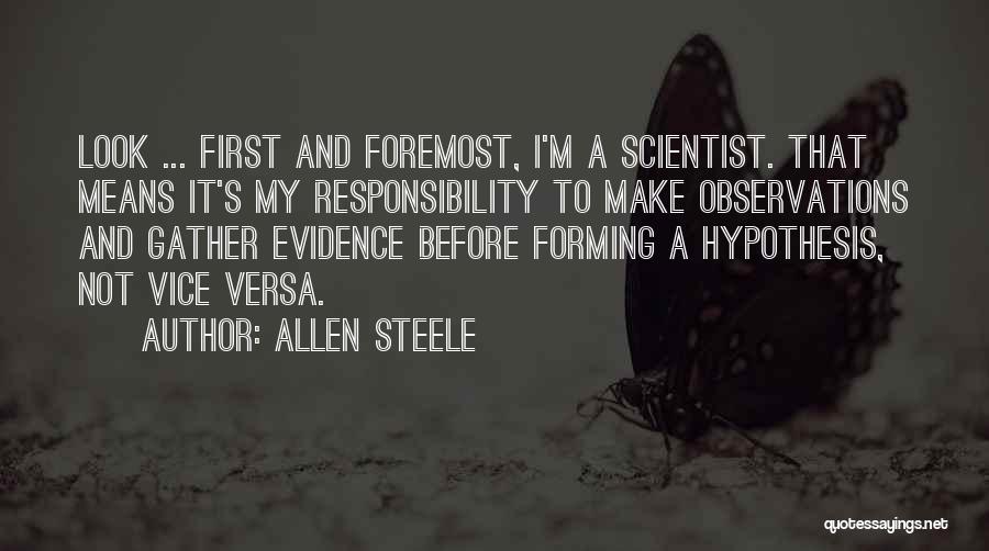 Allen Steele Quotes: Look ... First And Foremost, I'm A Scientist. That Means It's My Responsibility To Make Observations And Gather Evidence Before