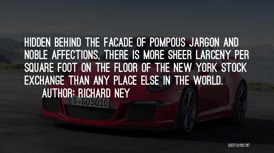 Richard Ney Quotes: Hidden Behind The Facade Of Pompous Jargon And Noble Affections, There Is More Sheer Larceny Per Square Foot On The