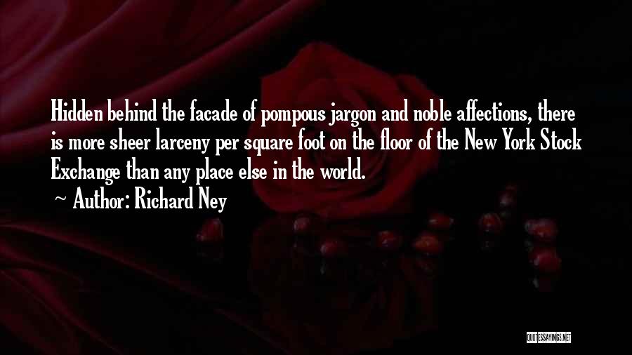 Richard Ney Quotes: Hidden Behind The Facade Of Pompous Jargon And Noble Affections, There Is More Sheer Larceny Per Square Foot On The