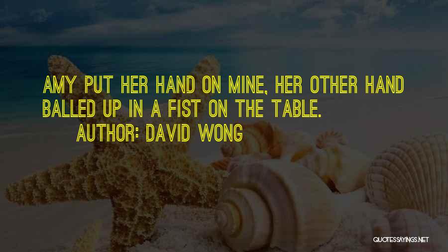 David Wong Quotes: Amy Put Her Hand On Mine, Her Other Hand Balled Up In A Fist On The Table.