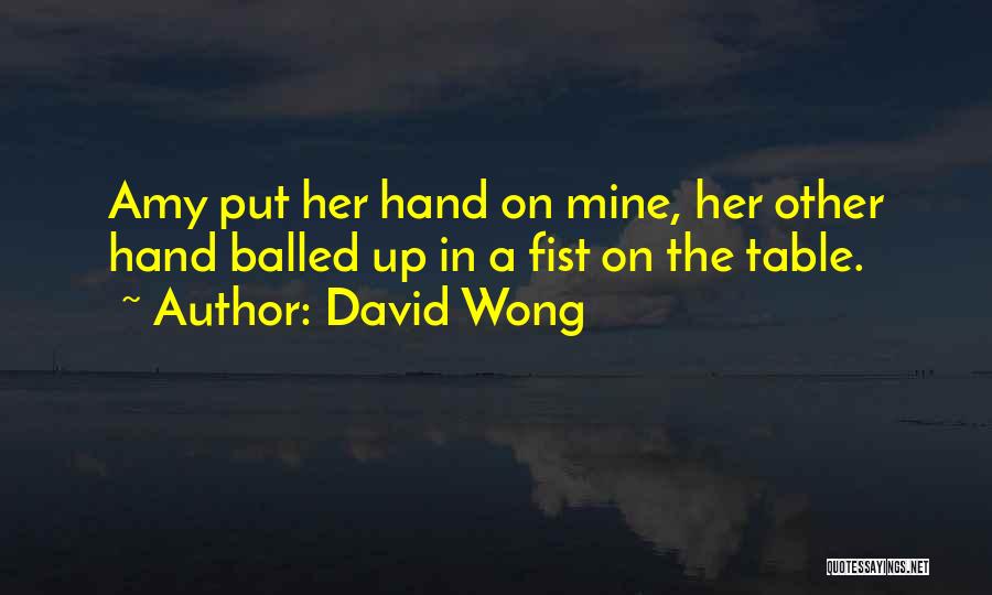 David Wong Quotes: Amy Put Her Hand On Mine, Her Other Hand Balled Up In A Fist On The Table.