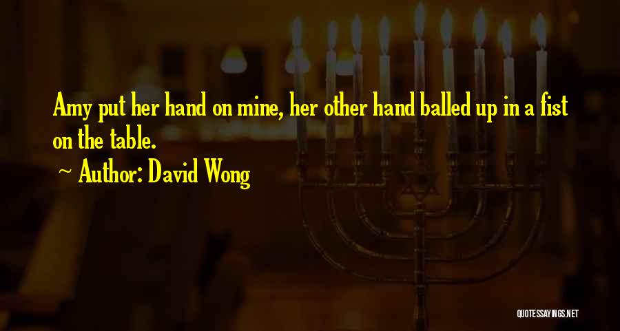 David Wong Quotes: Amy Put Her Hand On Mine, Her Other Hand Balled Up In A Fist On The Table.