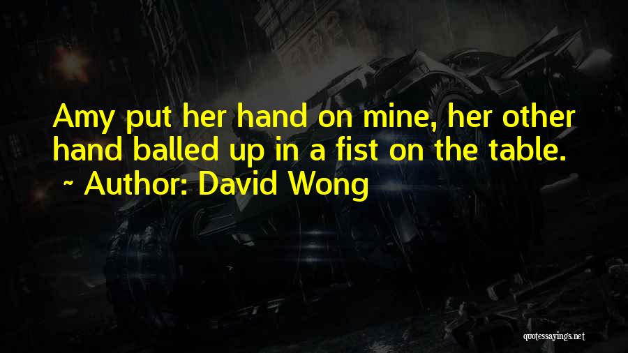 David Wong Quotes: Amy Put Her Hand On Mine, Her Other Hand Balled Up In A Fist On The Table.