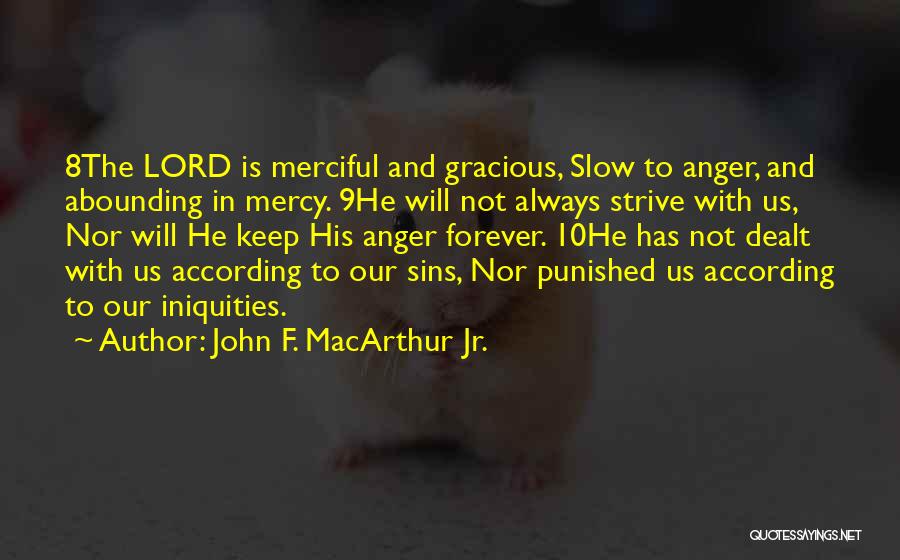 John F. MacArthur Jr. Quotes: 8the Lord Is Merciful And Gracious, Slow To Anger, And Abounding In Mercy. 9he Will Not Always Strive With Us,