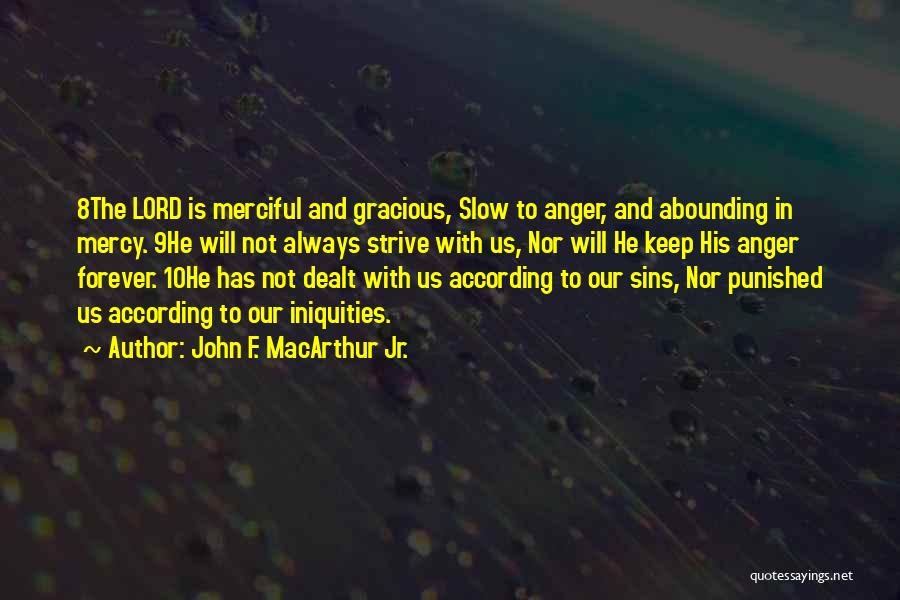 John F. MacArthur Jr. Quotes: 8the Lord Is Merciful And Gracious, Slow To Anger, And Abounding In Mercy. 9he Will Not Always Strive With Us,