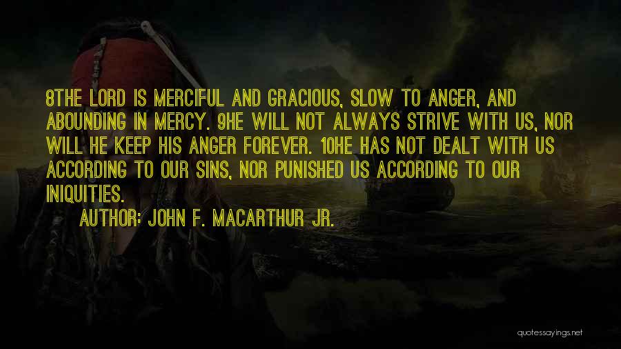 John F. MacArthur Jr. Quotes: 8the Lord Is Merciful And Gracious, Slow To Anger, And Abounding In Mercy. 9he Will Not Always Strive With Us,