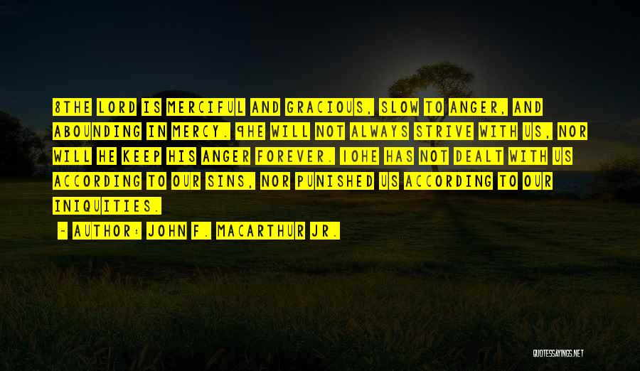 John F. MacArthur Jr. Quotes: 8the Lord Is Merciful And Gracious, Slow To Anger, And Abounding In Mercy. 9he Will Not Always Strive With Us,