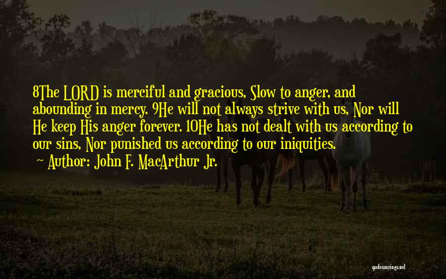 John F. MacArthur Jr. Quotes: 8the Lord Is Merciful And Gracious, Slow To Anger, And Abounding In Mercy. 9he Will Not Always Strive With Us,