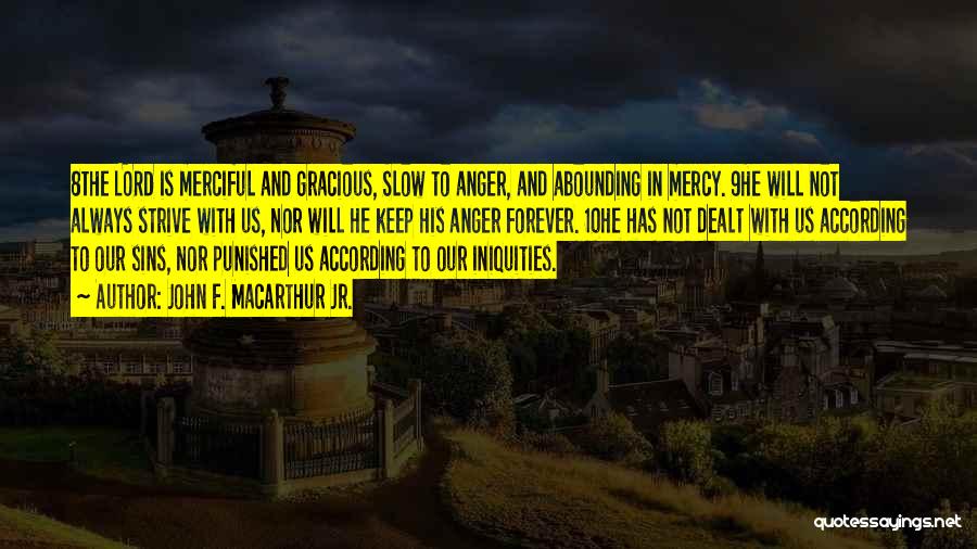John F. MacArthur Jr. Quotes: 8the Lord Is Merciful And Gracious, Slow To Anger, And Abounding In Mercy. 9he Will Not Always Strive With Us,