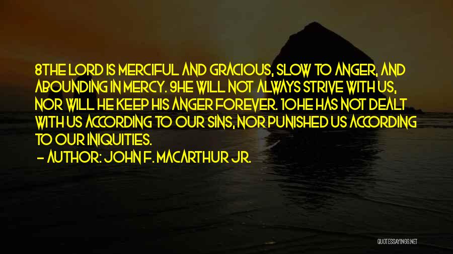 John F. MacArthur Jr. Quotes: 8the Lord Is Merciful And Gracious, Slow To Anger, And Abounding In Mercy. 9he Will Not Always Strive With Us,