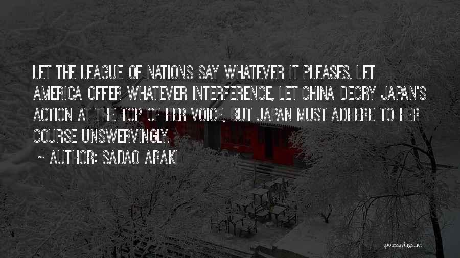 Sadao Araki Quotes: Let The League Of Nations Say Whatever It Pleases, Let America Offer Whatever Interference, Let China Decry Japan's Action At