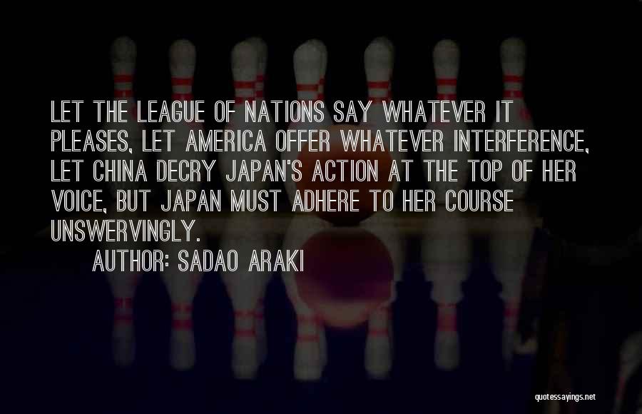 Sadao Araki Quotes: Let The League Of Nations Say Whatever It Pleases, Let America Offer Whatever Interference, Let China Decry Japan's Action At