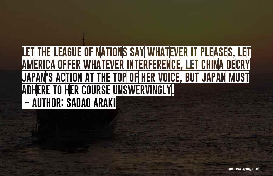 Sadao Araki Quotes: Let The League Of Nations Say Whatever It Pleases, Let America Offer Whatever Interference, Let China Decry Japan's Action At