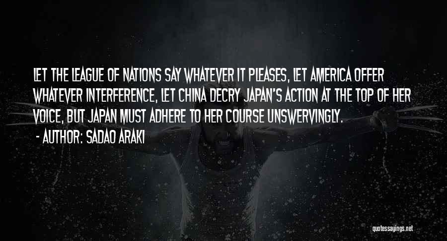 Sadao Araki Quotes: Let The League Of Nations Say Whatever It Pleases, Let America Offer Whatever Interference, Let China Decry Japan's Action At