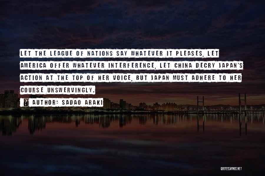 Sadao Araki Quotes: Let The League Of Nations Say Whatever It Pleases, Let America Offer Whatever Interference, Let China Decry Japan's Action At