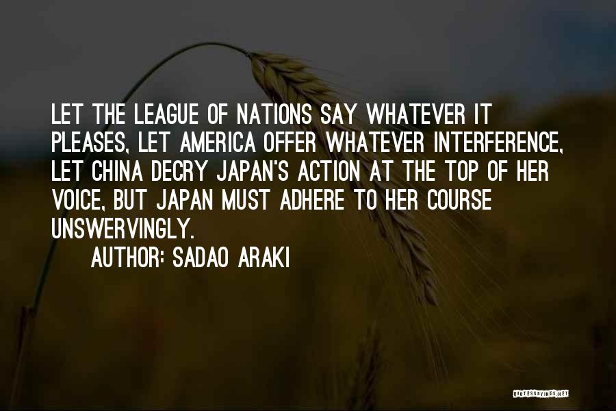 Sadao Araki Quotes: Let The League Of Nations Say Whatever It Pleases, Let America Offer Whatever Interference, Let China Decry Japan's Action At