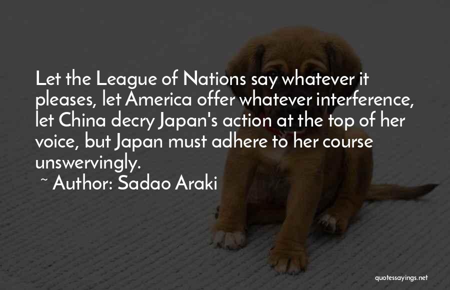 Sadao Araki Quotes: Let The League Of Nations Say Whatever It Pleases, Let America Offer Whatever Interference, Let China Decry Japan's Action At